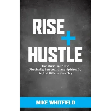 Rise and Hustle: Transform Your Life Physically, Personally, and Spiritually in Just 90 Seconds a Day