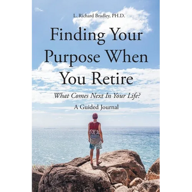 Finding Your Purpose When You Retire: What Comes Next In Your Life? A Guided Journal