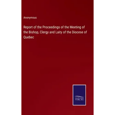 Report of the Proceedings of the Meeting of the Bishop, Clergy and Laity of the Diocese of Quebec