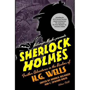 Sherlock Holmes: Further Adventures in the Realms of H.G. Wells Volume Two