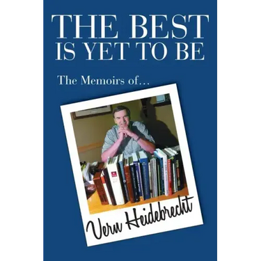 The Best Is Yet To Be: The Memoirs of Vern Heidebrecht