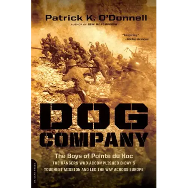 Dog Company: The Boys of Pointe Du Hoc -- The Rangers Who Accomplished D-Day's Toughest Mission and Led the Way Across Europe