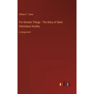 For Greater Things - The Story of Saint Stanislaus Kostka: in large print