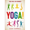 Yoga Poses For Beginners: YOGA! - 50 Beginner Yoga Poses To Start Your Journey