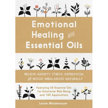 Emotional Healing with Essential Oils: Relieve Anxiety, Stress, Depression, and Mood Imbalances Naturally