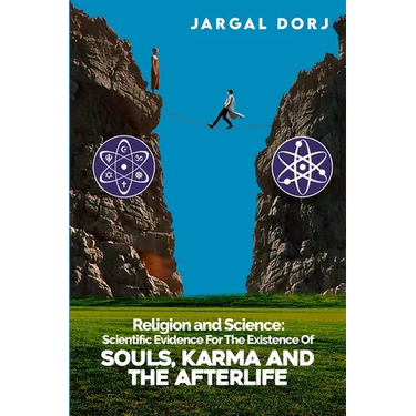 Religion And Science: Scientific Evidence for The Existence of The Soul, Karma, And Afterlife