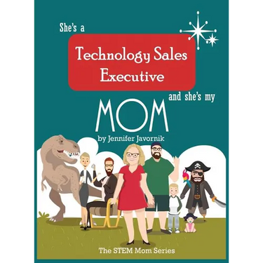 She's a Technology Sales Executive and She's My Mom: The STEM Mom Series