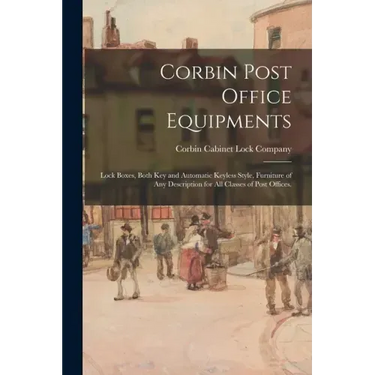Corbin Post Office Equipments: Lock Boxes, Both Key and Automatic Keyless Style, Furniture of Any Description for All Classes of Post Offices.