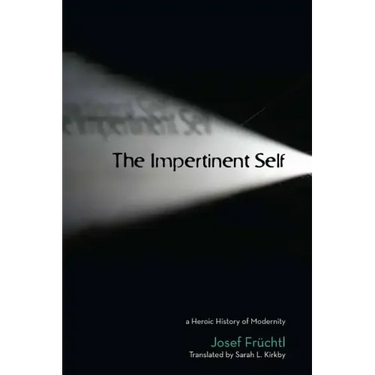 The Impertinent Self: A Heroic History of Modernity