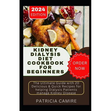 Kidney Dialysis Diet Cookbook for Beginners: The Ultimate Guide with 20 Delicious & Quick Recipes for helping Dialysis Patients manage Kidney Disease