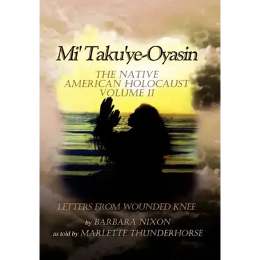 Mi' Taku'ye-Oyasin: The Native American Holocaust Volume II