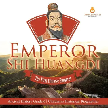 Emperor Shi Huangdi: The First Chinese Emperor Ancient History Grade 6 Children's Historical Biographies