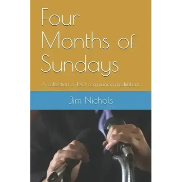 Four Months of Sundays: A collection of 120 communion meditations