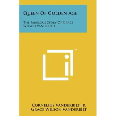 Queen Of Golden Age: The Fabulous Story Of Grace Wilson Vanderbilt