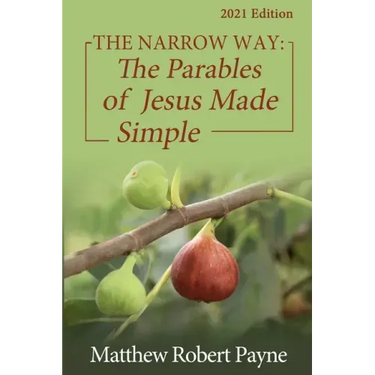 The Narrow Way: The Parables of Jesus Made Simple 2021 Edition