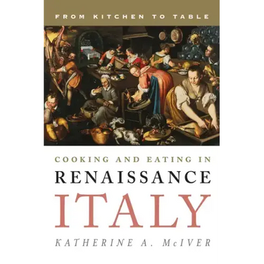 Cooking and Eating in Renaissance Italy: From Kitchen to Table