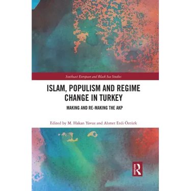 Islam, Populism and Regime Change in Turkey: Making and Re-Making the Akp