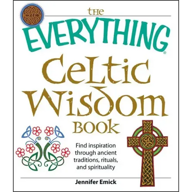 The Everything Celtic Wisdom Book: Find Inspiration Through Ancient Traditions, Rituals, and Spirituality