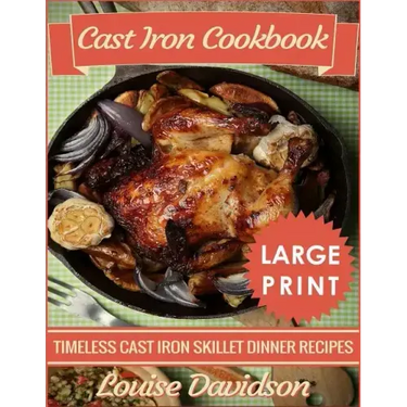 Cast Iron Cookbook ***Large Print Edition***: Timeless Cast Iron Skillet Dinner Recipes