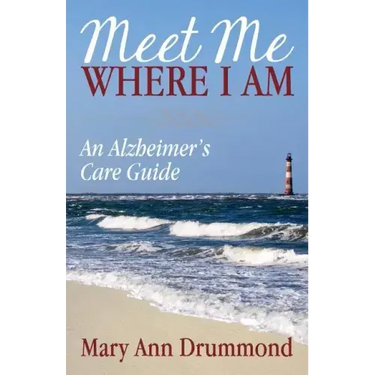 Meet Me Where I Am: An Alzheimer's Care Guide