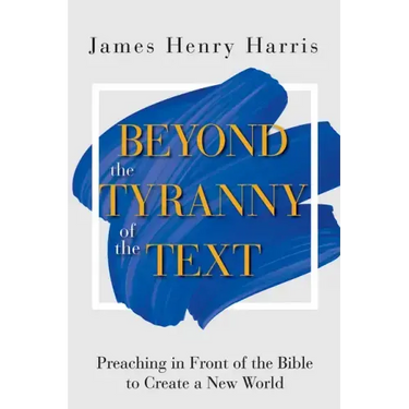Beyond the Tyranny of the Text: Preaching in Front of the Bible to Create a New World