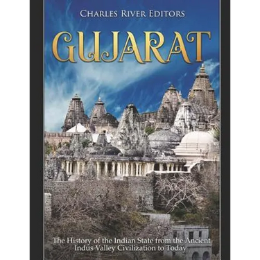 Gujarat: The History of the Indian State from the Ancient Indus Valley Civilization to Today