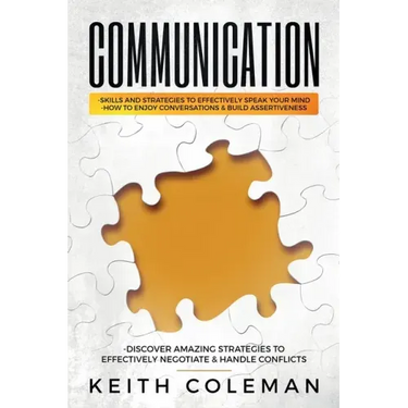 Communication: Skills and Strategies to Effectively Speak Your Mind, How to Enjoy Conversations & Build Assertiveness, Discover Amazing Strategies to