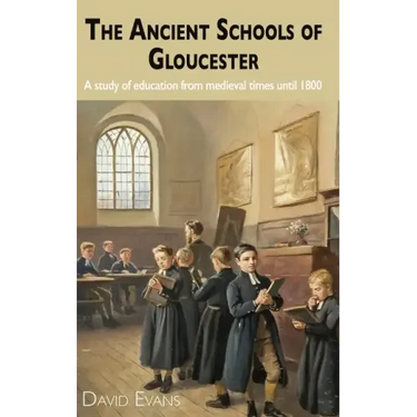 The Ancient Schools of Gloucester: A study of education from medieval times until 1800