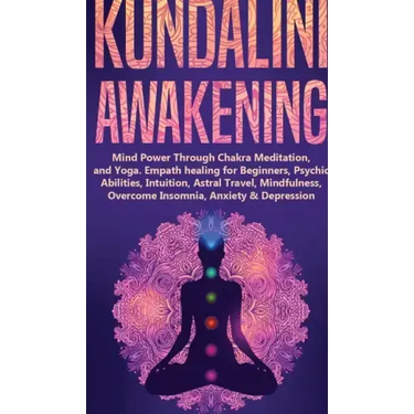Kundalini Awakening: Mind Power Through Chakra Meditation, and Yoga. Empath healing for Beginners, Psychic Abilities, Intuition, Astral Tra