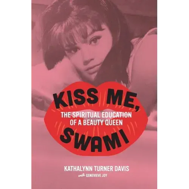 Kiss Me, Swami: The Spiritual Education of a Beauty Queen