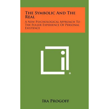 The Symbolic and the Real: A New Psychological Approach to the Fuller Experience of Personal Existence