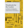 Woodwork for the Garden - A Collection of Designs and Instructions for the Making of Garden Furniture and Accessories