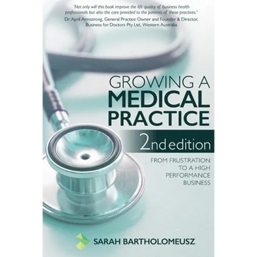 Growing a Medical Practice 2nd Edition: From frustration to a high performance business