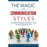 The Magic of Communication Styles: Understanding Yourself And Those Around You