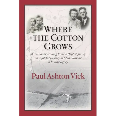 Where the Cotton Grows: A Missionary Calling Leads a Baptist Family on a Fateful Journey to China Leaving a Lasting Legacy