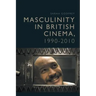 Masculinity in British Cinema, 1990-2010