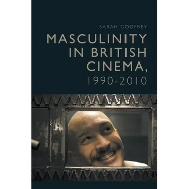 Masculinity in British Cinema, 1990-2010
