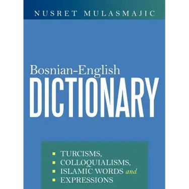 Bosnian-English Dictionary: Turcisms, Colloquialisms, Islamic Words and Expressions