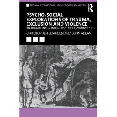 Psycho-Social Explorations of Trauma, Exclusion and Violence: Un-Housed Minds and Inhospitable Environments