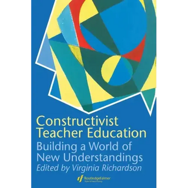 Constructivist Teacher Education: Building a World of New Understandings