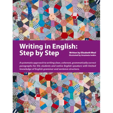 Writing in English: Step by Step: A Systematic Approach to Writing Clear, Coherent, Grammatically Correct Paragraphs for ESL Students and Native Engli