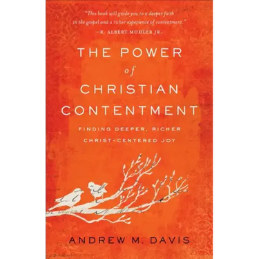 The Power of Christian Contentment: Finding Deeper, Richer Christ-Centered Joy