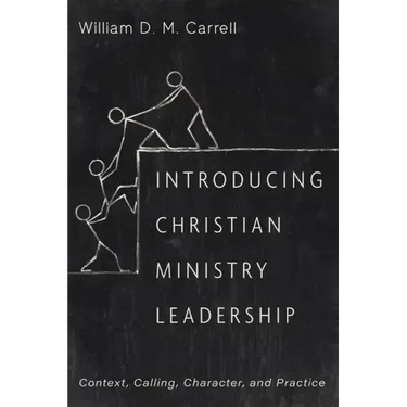 Introducing Christian Ministry Leadership: Context, Calling, Character, and Practice