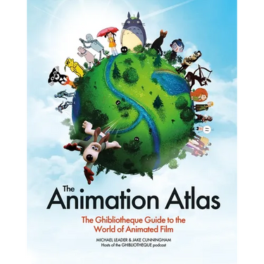 The Animation Atlas: The Ghibliotheque Guide to the World of Animated Film