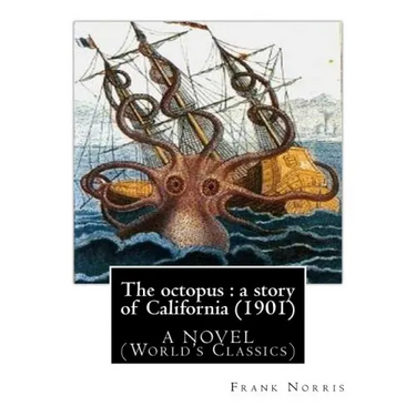 The octopus: a story of California (1901). by Frank Norris, A NOVEL: (World's Classics)