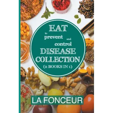 Eat to Prevent and Control Disease Collection (2 Books in 1): Eat to Prevent and Control Disease and Eat to Prevent and Control Disease Cookbook