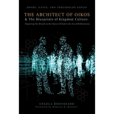 The Architect of Oikos & the Blueprints of Kingdom Culture: Repairing the Breach In the House of God In The Era of Reformation