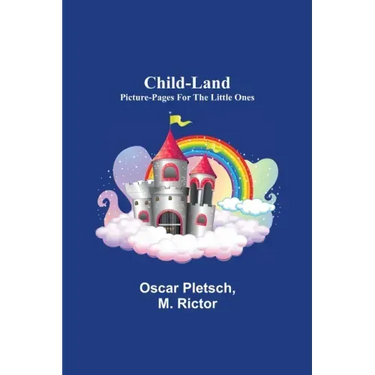 Child-Land; Picture-Pages for the Little Ones