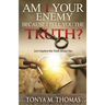 AM I Your Enemy because I Tell You The truth?: Let's explore the Truth about you