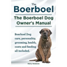 Boerboel. the Boerboel Dog Owner's Manual. Boerboel Dog Care, Personality, Grooming, Health, Costs and Feeding All Included.